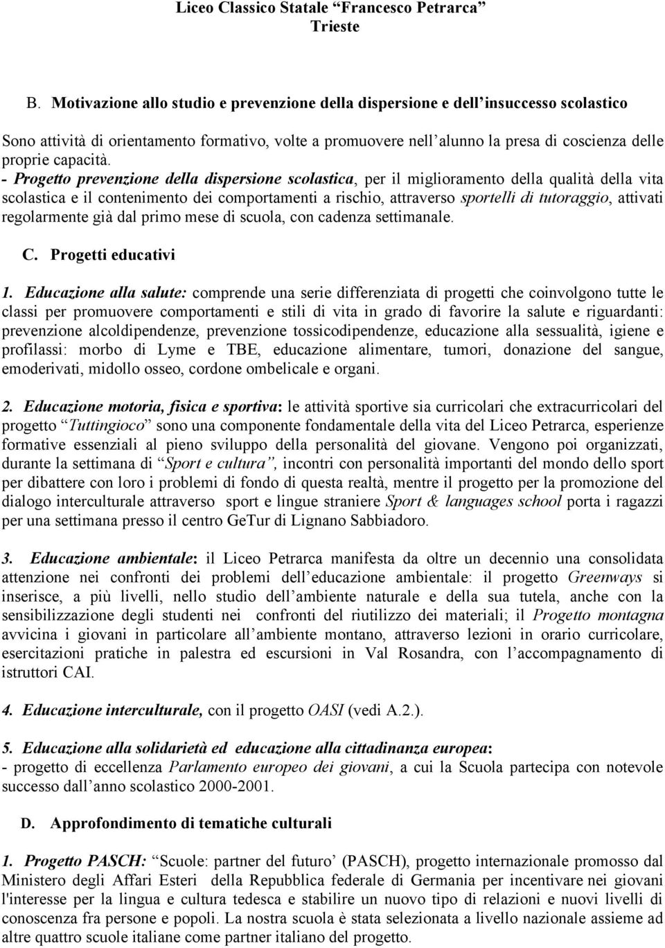 - Progetto prevenzione della dispersione scolastica, per il miglioramento della qualità della vita scolastica e il contenimento dei comportamenti a rischio, attraverso sportelli di tutoraggio,