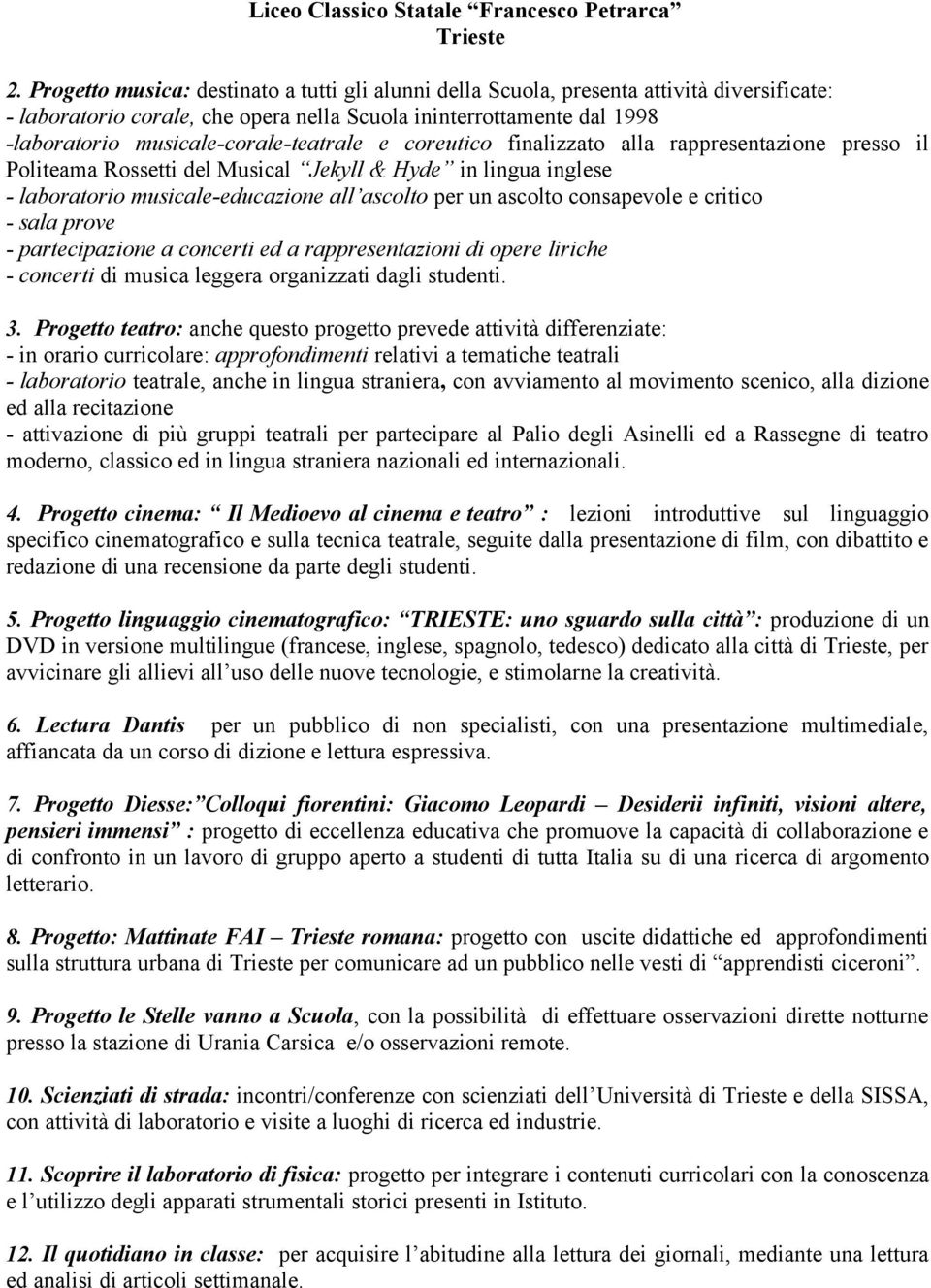 ascolto consapevole e critico - sala prove - partecipazione a concerti ed a rappresentazioni di opere liriche - concerti di musica leggera organizzati dagli studenti. 3.