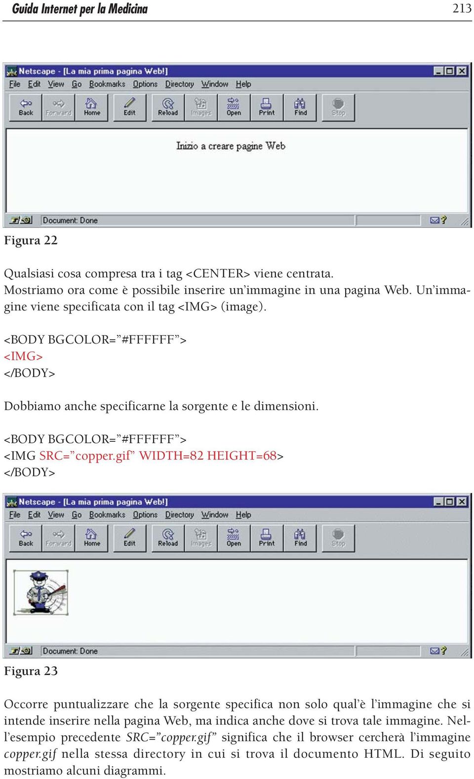 gif WIDTH=82 HEIGHT=68> Figura 23 Occorre puntualizzare che la sorgente specifica non solo qual è l immagine che si intende inserire nella pagina Web, ma indica anche dove si