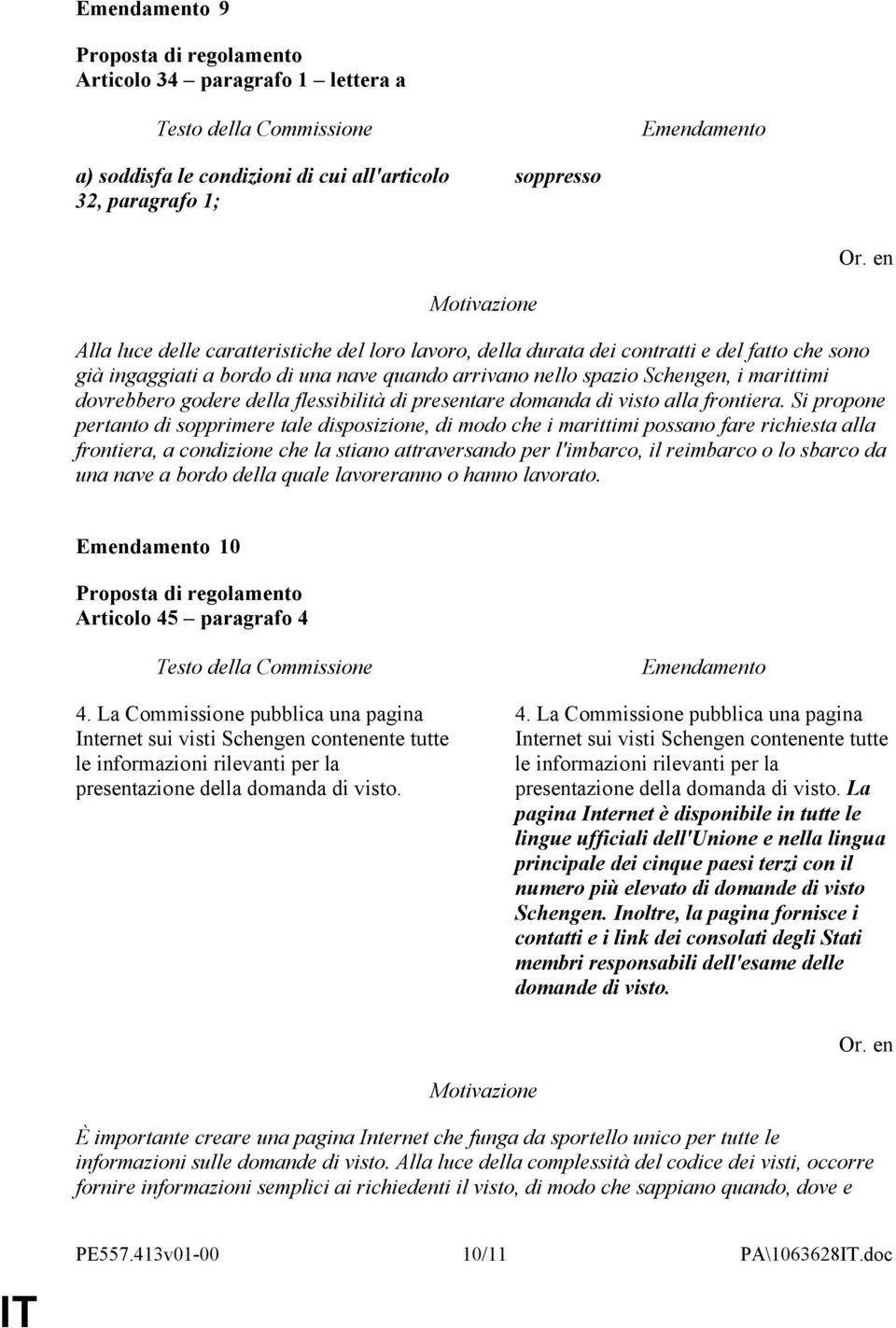 Si propone pertanto di sopprimere tale disposizione, di modo che i marittimi possano fare richiesta alla frontiera, a condizione che la stiano attraversando per l'imbarco, il reimbarco o lo sbarco da