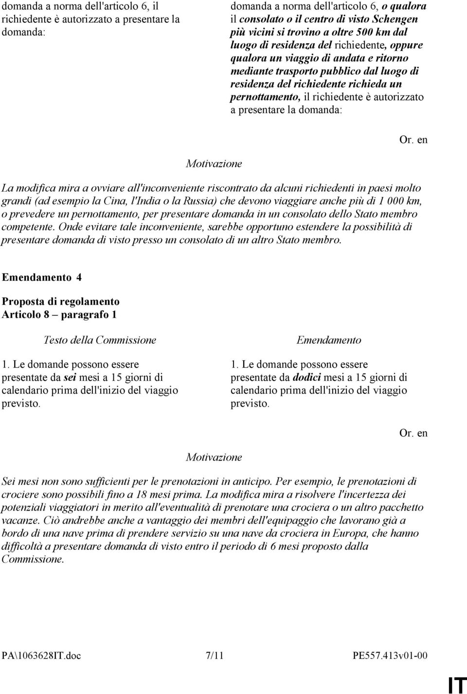 richiedente è autorizzato a presentare la domanda: La modifica mira a ovviare all'inconveniente riscontrato da alcuni richiedenti in paesi molto grandi (ad esempio la Cina, l'india o la Russia) che