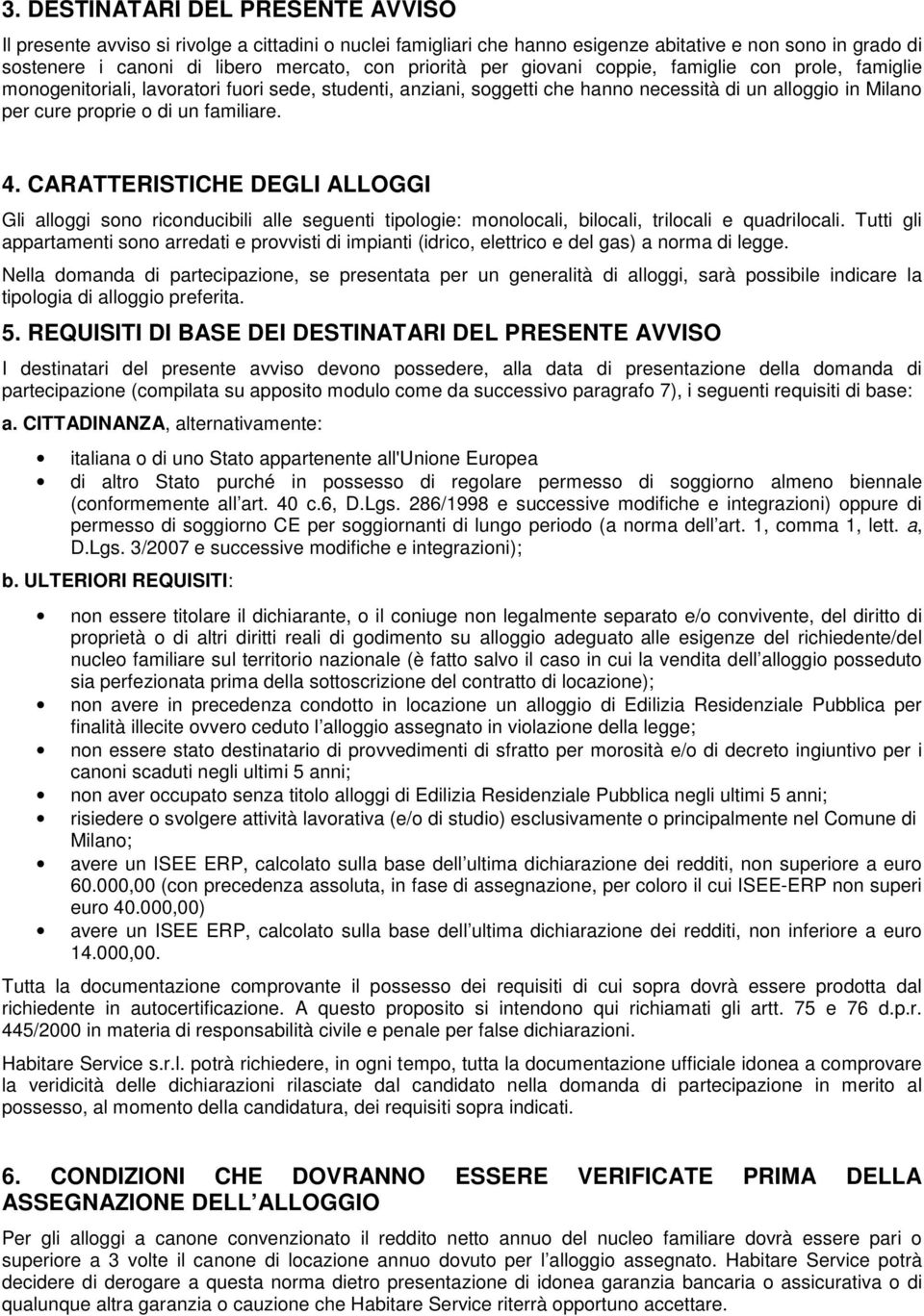 CARATTERISTICHE DEGLI ALLOGGI Gli alloggi sono riconducibili alle seguenti tipologie: monolocali, bilocali, trilocali e quadrilocali.