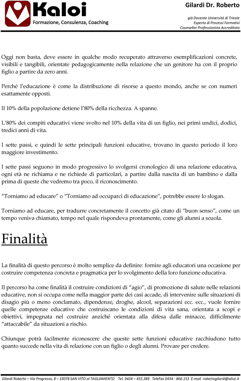 L 80% dei compiti educativi viene svolto nel 10% della vita di un figlio, nei primi undici, dodici, tredici anni di vita.