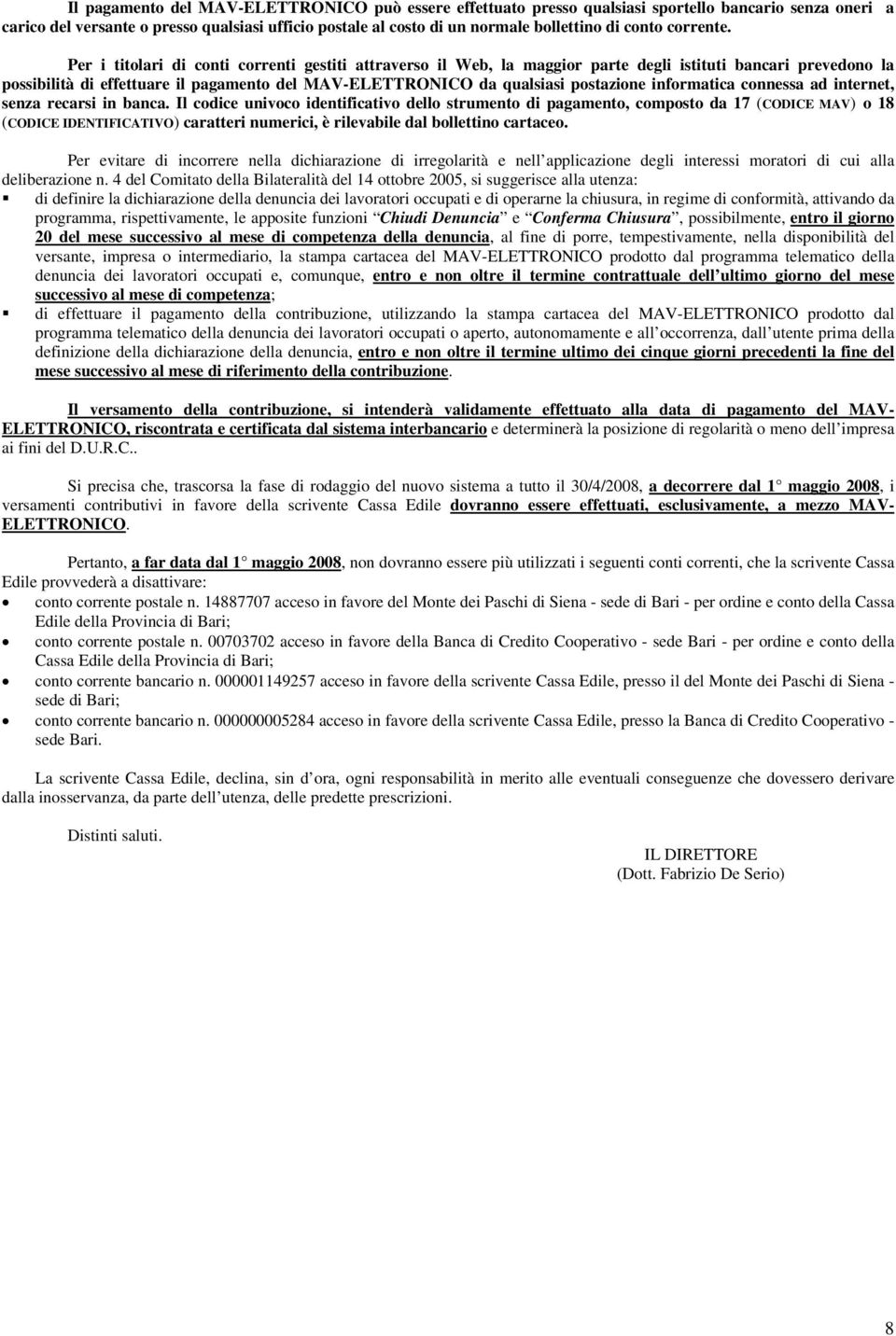 Per i titolari di conti correnti gestiti attraverso il Web, la maggior parte degli istituti bancari prevedono la possibilità di effettuare il pagamento del MAV-ELETTRONICO da qualsiasi postazione