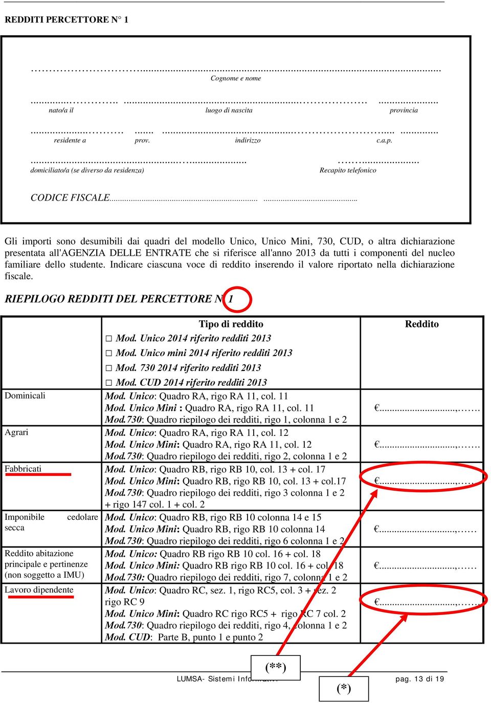 . Gli importi sono desumibili dai quadri del modello Unico, Unico Mini, 730, CUD, o altra dichiarazione presentata all'agenzia DELLE ENTRATE che si riferisce all'anno 2013 da tutti i componenti del