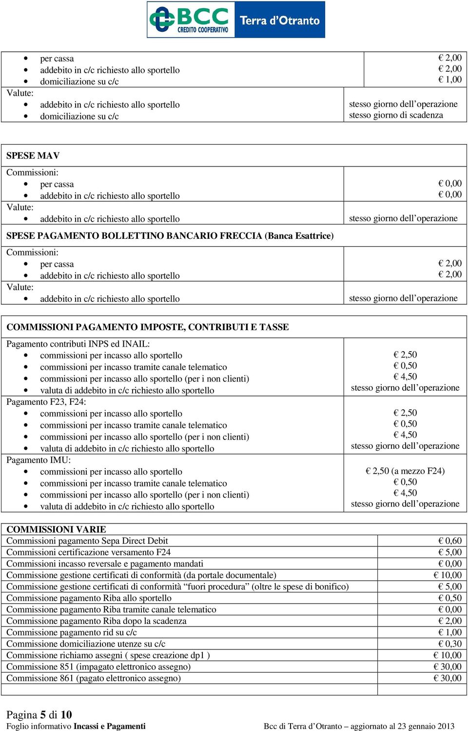 BANCARIO FRECCIA (Banca Esattrice) Commissioni: per cassa addebito in c/c richiesto allo sportello Valute: addebito in c/c richiesto allo sportello stesso giorno dell operazione COMMISSIONI PAGAMENTO