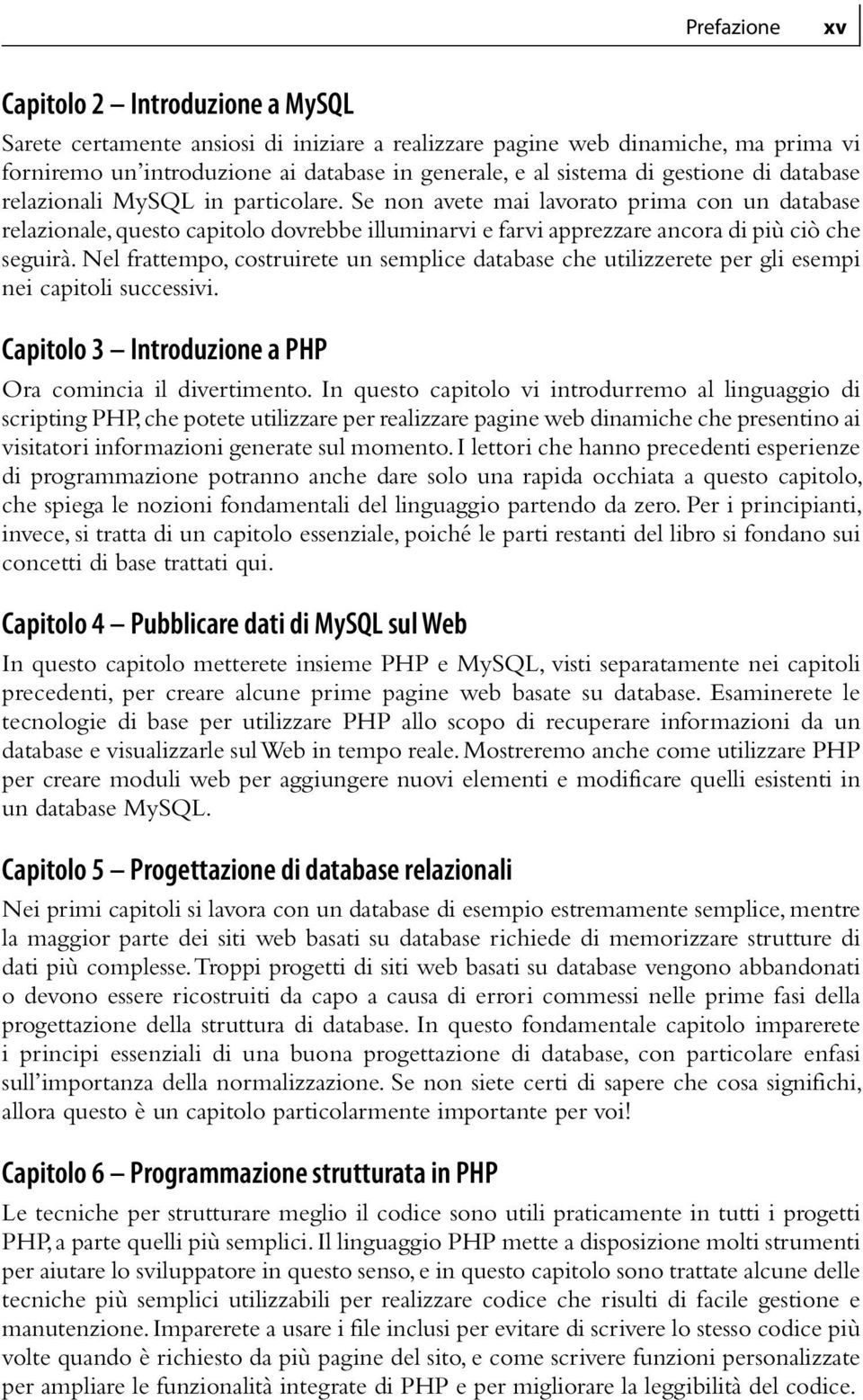 Se non avete mai lavorato prima con un database relazionale, questo capitolo dovrebbe illuminarvi e farvi apprezzare ancora di più ciò che seguirà.