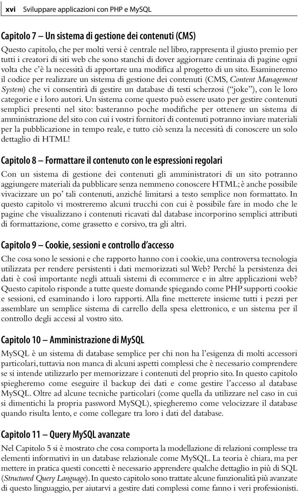 Esamineremo il codice per realizzare un sistema di gestione dei contenuti (CMS, Content Management System) che vi consentirà di gestire un database di testi scherzosi ( joke ), con le loro categorie