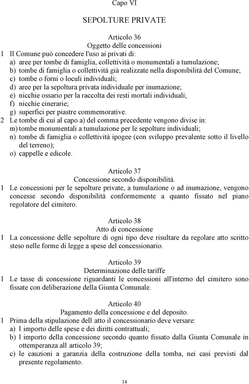 raccolta dei resti mortali individuali; f) nicchie cinerarie; g) superfici per piastre commemorative.