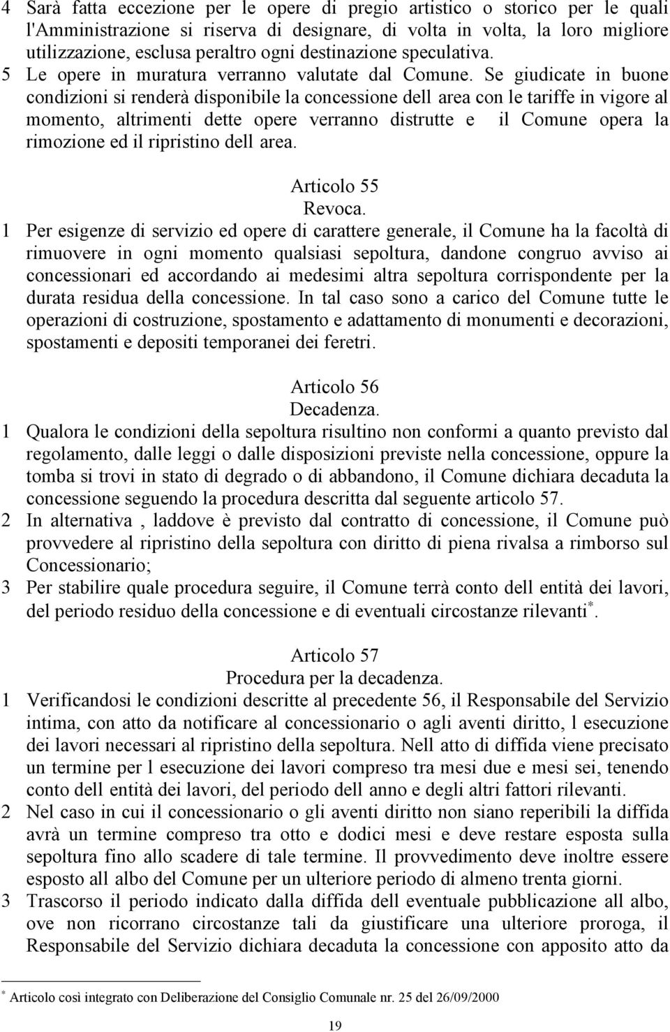 Se giudicate in buone condizioni si renderà disponibile la concessione dell area con le tariffe in vigore al momento, altrimenti dette opere verranno distrutte e il Comune opera la rimozione ed il