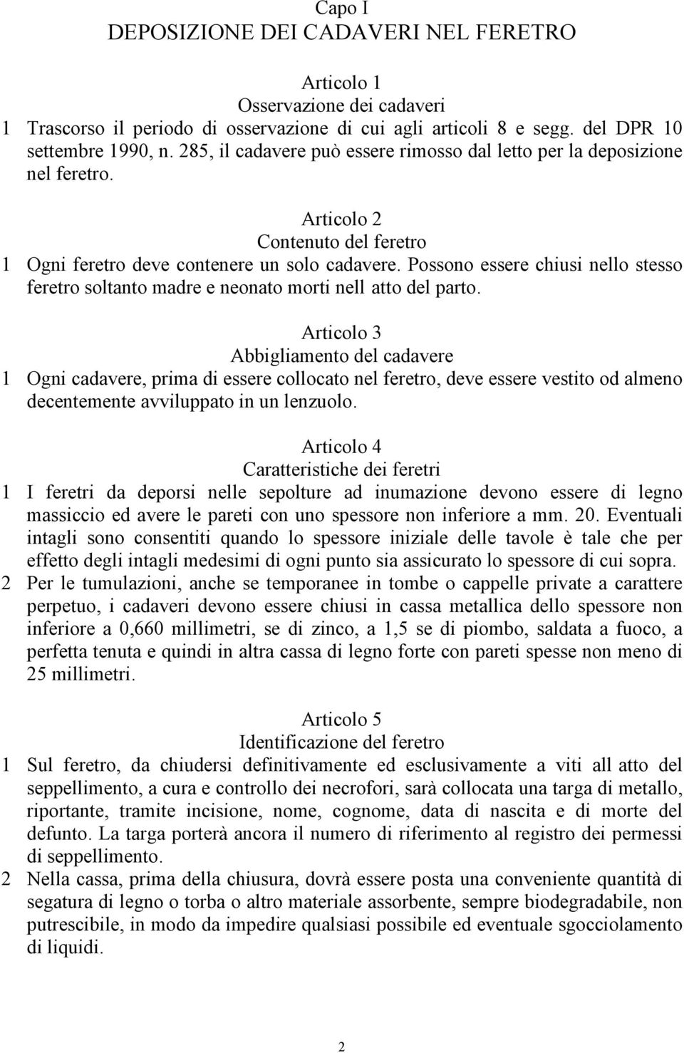 Possono essere chiusi nello stesso feretro soltanto madre e neonato morti nell atto del parto.