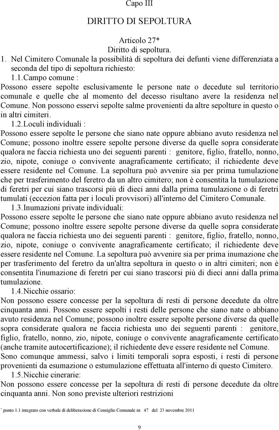 1.Campo comune : Possono essere sepolte esclusivamente le persone nate o decedute sul territorio comunale e quelle che al momento del decesso risultano avere la residenza nel Comune.