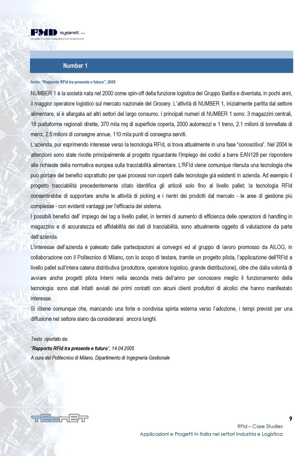 I principali numeri di NUMBER 1 sono: 3 magazzini centrali, 18 piattaforme regionali dirette, 370 mila mq di superficie coperta, 2000 automezzi e 1 treno, 2.1 milioni di tonnellate di merci, 2.