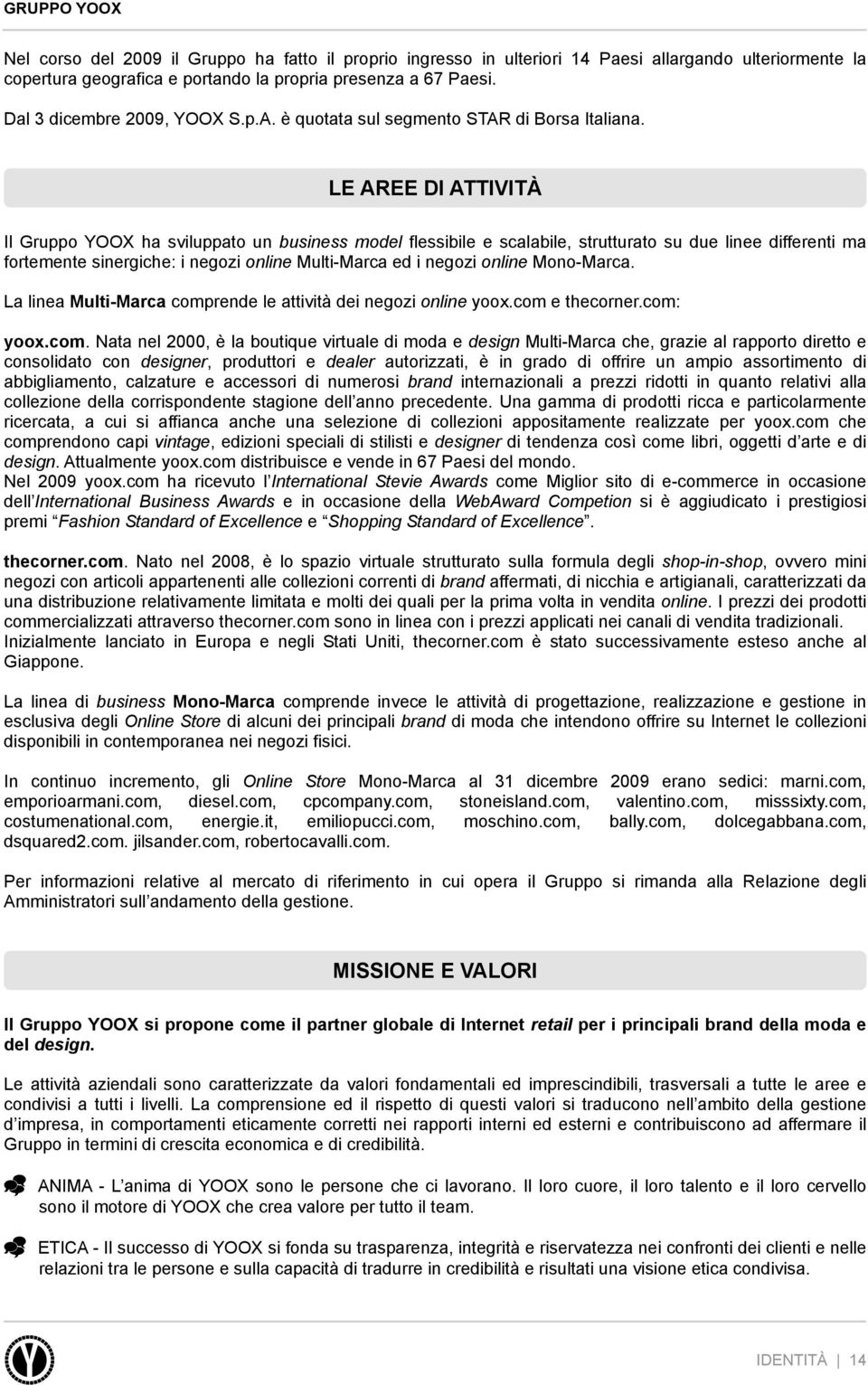 LE AREE DI ATTIVITÀ Il Gruppo YOOX ha sviluppato un business model flessibile e scalabile, strutturato su due linee differenti ma fortemente sinergiche: i negozi online Multi-Marca ed i negozi online