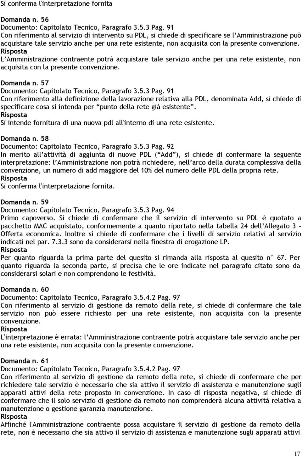 L Amministrazione contraente potrà acquistare tale servizio anche per una rete esistente, non acquisita con la presente convenzione. Domanda n. 57 Documento: Capitolato Tecnico, Paragrafo 3.5.3 Pag.