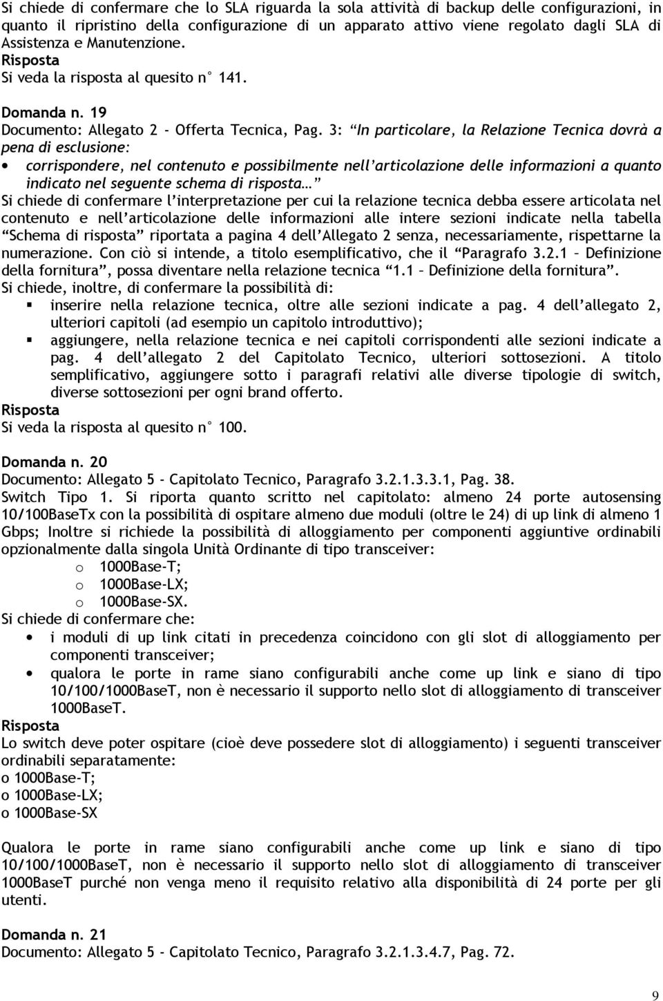 3: In particolare, la Relazione Tecnica dovrà a pena di esclusione: corrispondere, nel contenuto e possibilmente nell articolazione delle informazioni a quanto indicato nel seguente schema di