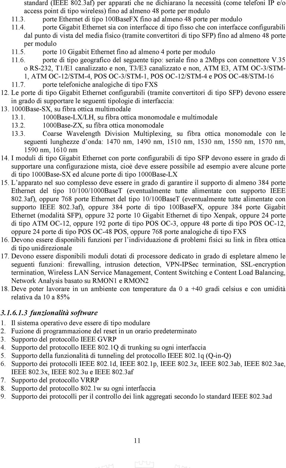 11.5. porte 10 Gigabit Ethernet fino ad almeno 4 porte per modulo 11.6. porte di tipo geografico del seguente tipo: seriale fino a 2Mbps con connettore V.