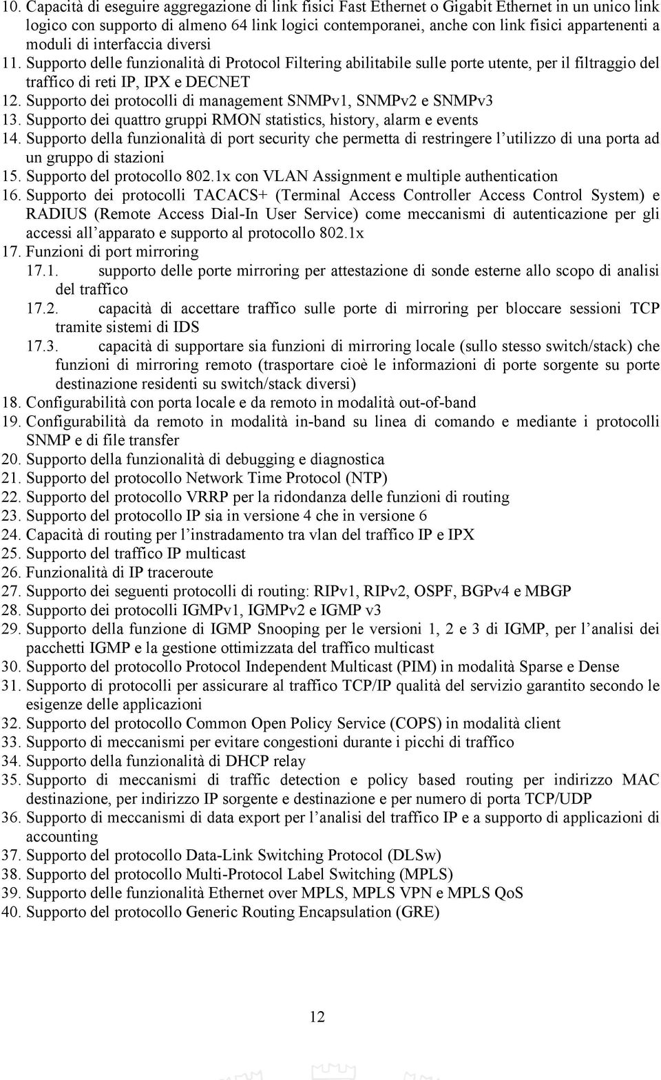 Supporto dei protocolli di management SNMPv1, SNMPv2 e SNMPv3 13. Supporto dei quattro gruppi RMON statistics, history, alarm e events 14.