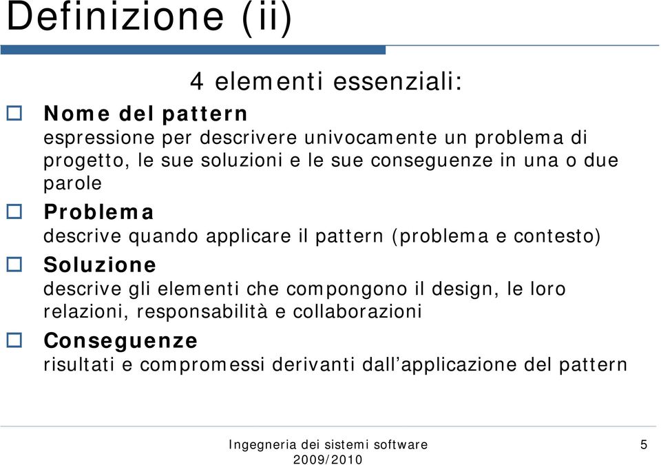 pattern (problema e contesto) Soluzione descrive gli elementi che compongono il design, le loro relazioni,