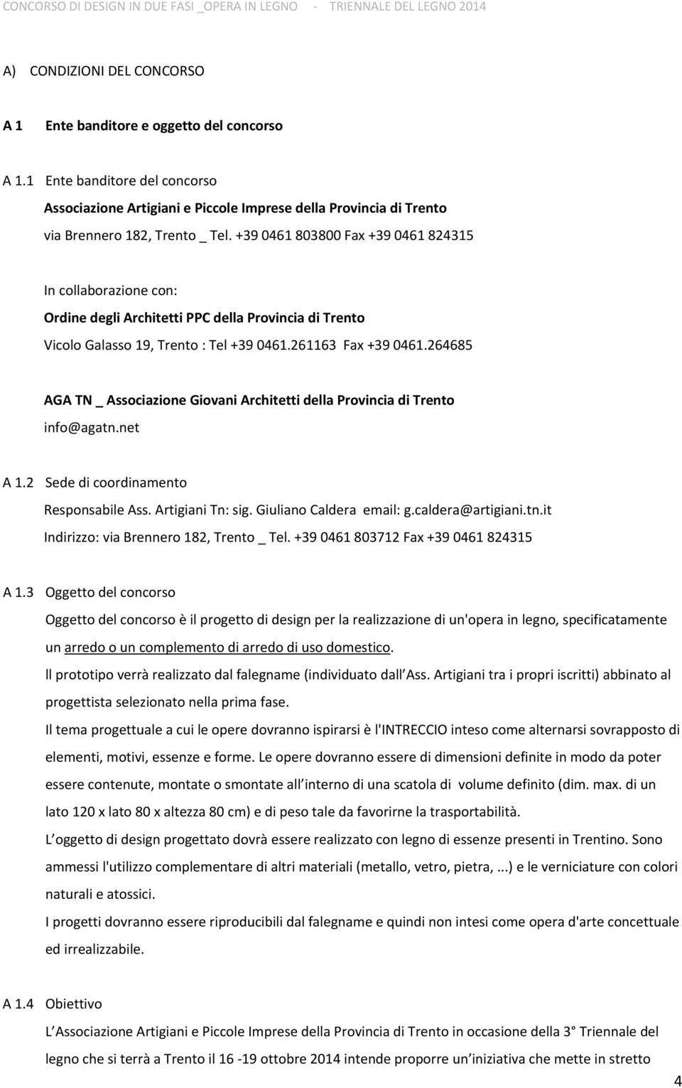 +39 0461 803800 Fax +39 0461 824315 In collaborazione con: Ordine degli Architetti PPC della Provincia di Trento Vicolo Galasso 19, Trento : Tel +39 0461.261163 Fax +39 0461.