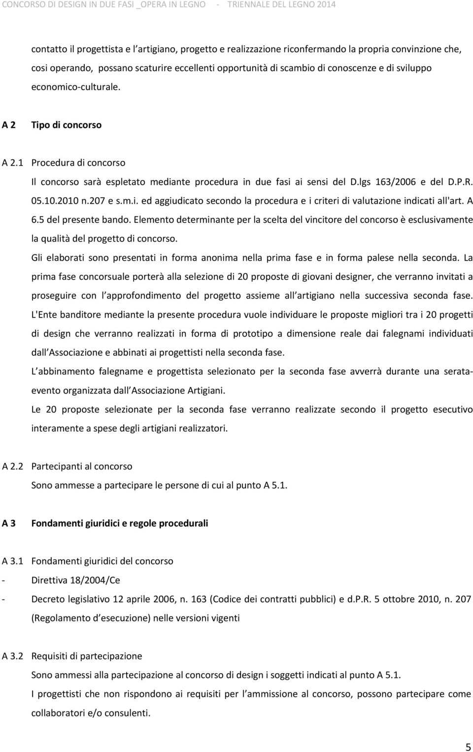 m.i. ed aggiudicato secondo la procedura e i criteri di valutazione indicati all'art. A 6.5 del presente bando.