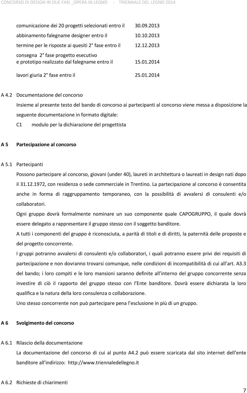 2 Documentazione del concorso Insieme al presente testo del bando di concorso ai partecipanti al concorso viene messa a disposizione la seguente documentazione in formato digitale: C1 modulo per la