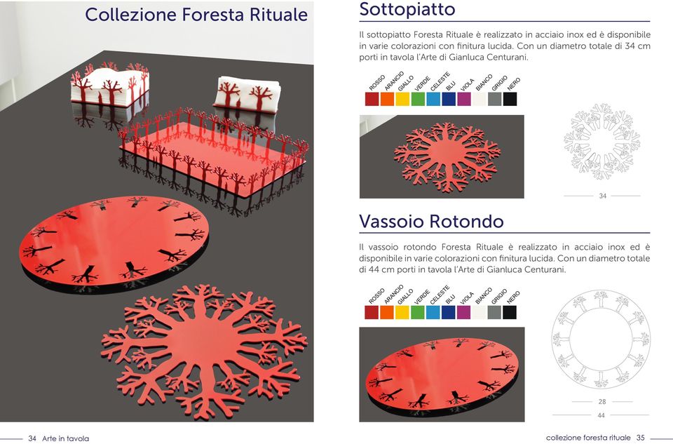 34 Vassoio Rotondo Il vassoio rotondo Foresta Rituale è realizzato in acciaio inox ed è disponibile in varie colorazioni con