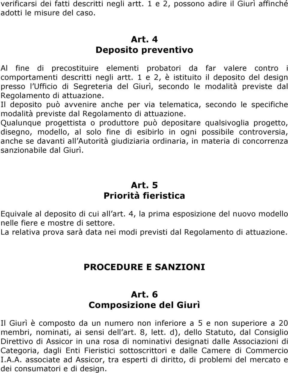 1 e 2, è istituito il deposito del design presso l Ufficio di Segreteria del Giurì, secondo le modalità previste dal Regolamento di attuazione.