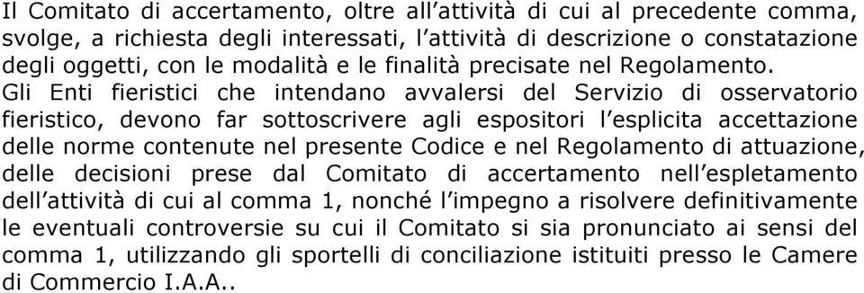 Gli Enti fieristici che intendano avvalersi del Servizio di osservatorio fieristico, devono far sottoscrivere agli espositori l esplicita accettazione delle norme contenute nel presente Codice e