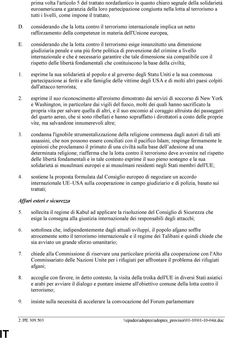 considerando che la lotta contro il terrorismo esige innanzitutto una dimensione giudiziaria penale e una più forte politica di prevenzione del crimine a livello internazionale e che è necessario