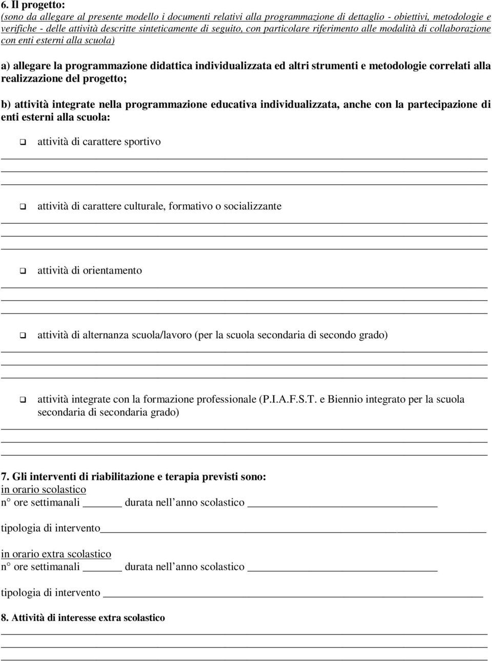 realizzazione del progetto; b) attività integrate nella programmazione educativa individualizzata, anche con la partecipazione di enti esterni alla scuola: attività di carattere sportivo attività di