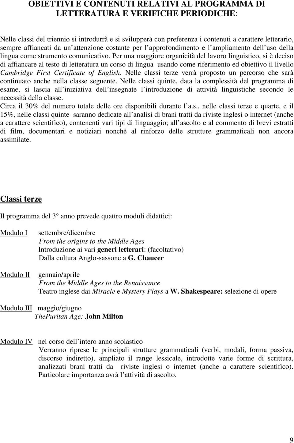 Per una maggiore organicità del lavoro linguistico, si è deciso di affiancare al testo di letteratura un corso di lingua usando come riferimento ed obiettivo il livello Cambridge First Certificate of