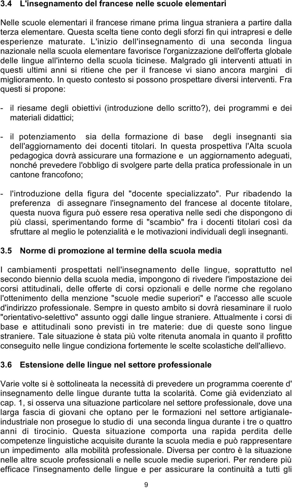 L'inizio dell'insegnamento di una seconda lingua nazionale nella scuola elementare favorisce l'organizzazione dell'offerta globale delle lingue all'interno della scuola ticinese.