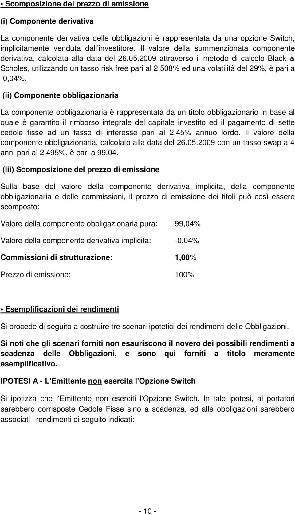 2009 attraverso il metodo di calcolo Black & Scholes, utilizzando un tasso risk free pari al 2,508% ed una volatilità del 29%, è pari a -0,04%.