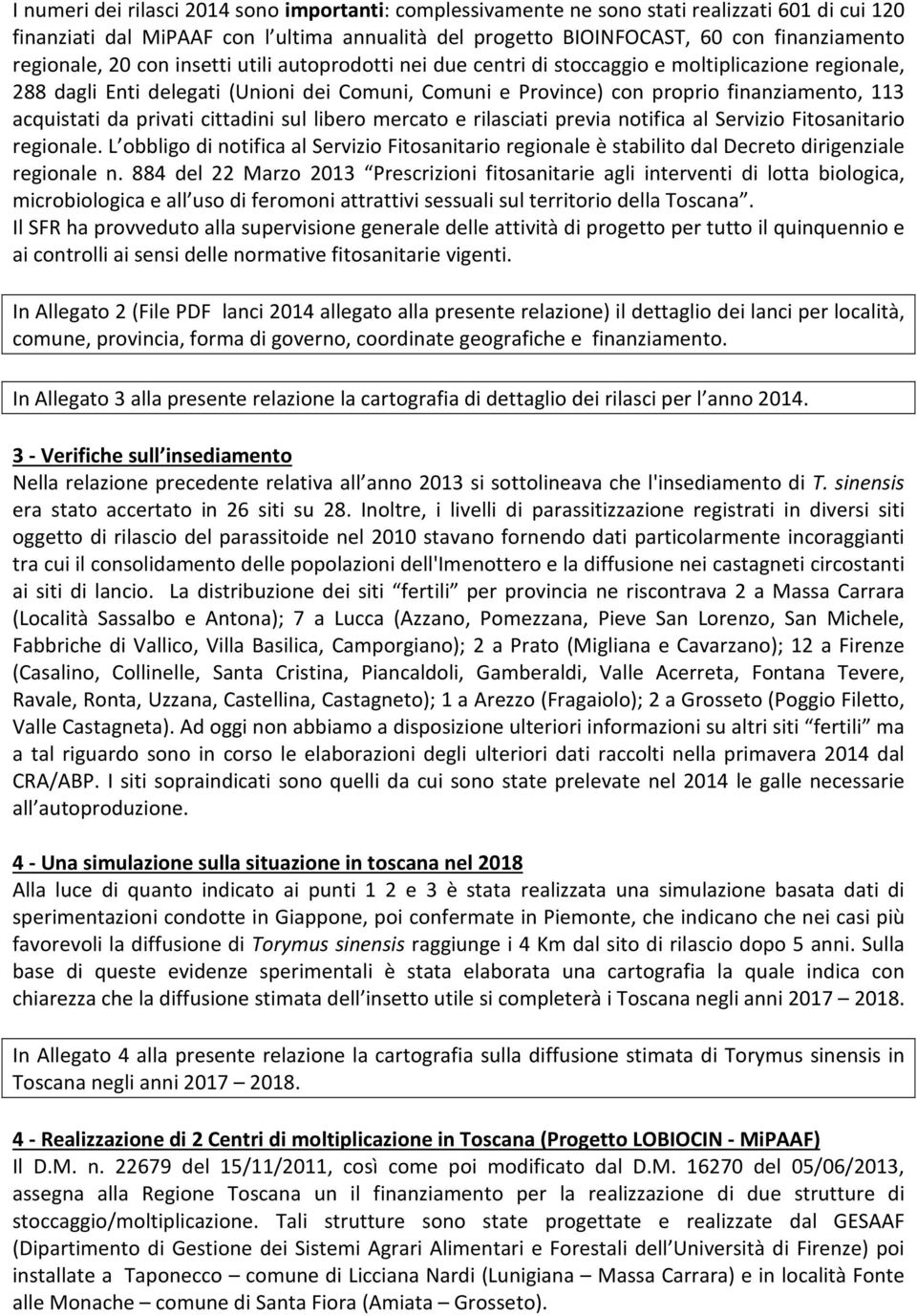 acquistati da privati cittadini sul libero mercato e rilasciati previa notifica al Servizio Fitosanitario regionale.