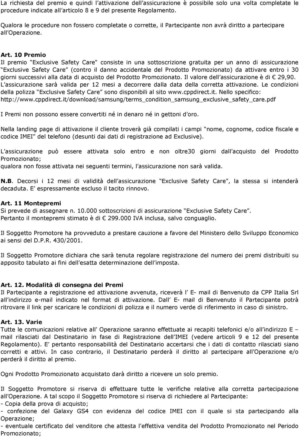 10 Premio Il premio Exclusive Safety Care consiste in una sottoscrizione gratuita per un anno di assicurazione Exclusive Safety Care (contro il danno accidentale del Prodotto Promozionato) da