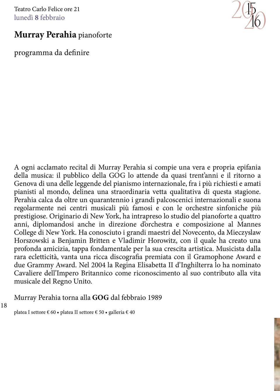 Perahia calca da oltre un quarantennio i grandi palcoscenici internazionali e suona regolarmente nei centri musicali più famosi e con le orchestre sinfoniche più prestigiose.