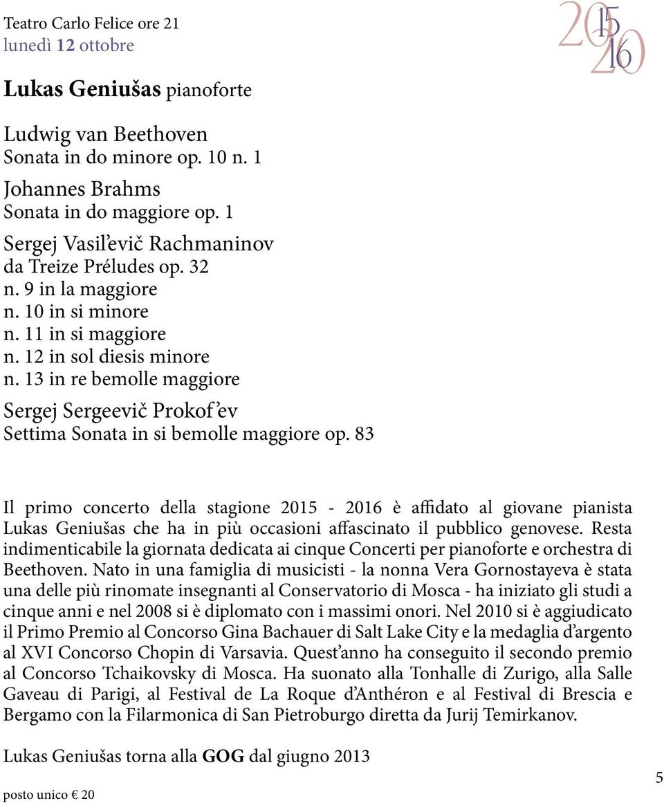 83 Il primo concerto della stagione 2015-2016 è affidato al giovane pianista Lukas Geniušas che ha in più occasioni affascinato il pubblico genovese.