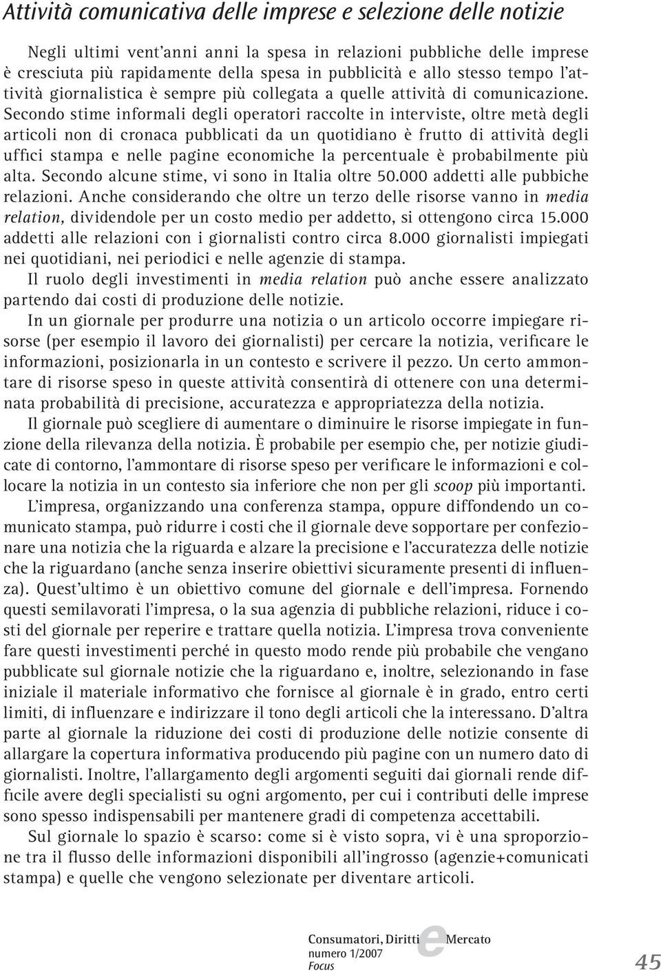 Scondo stim informali dgli opratori raccolt in intrvist, oltr mtà dgli articoli non di cronaca pubblicati da un quotidiano è frutto di attività dgli uffici stampa nll pagin conomich la prcntual è