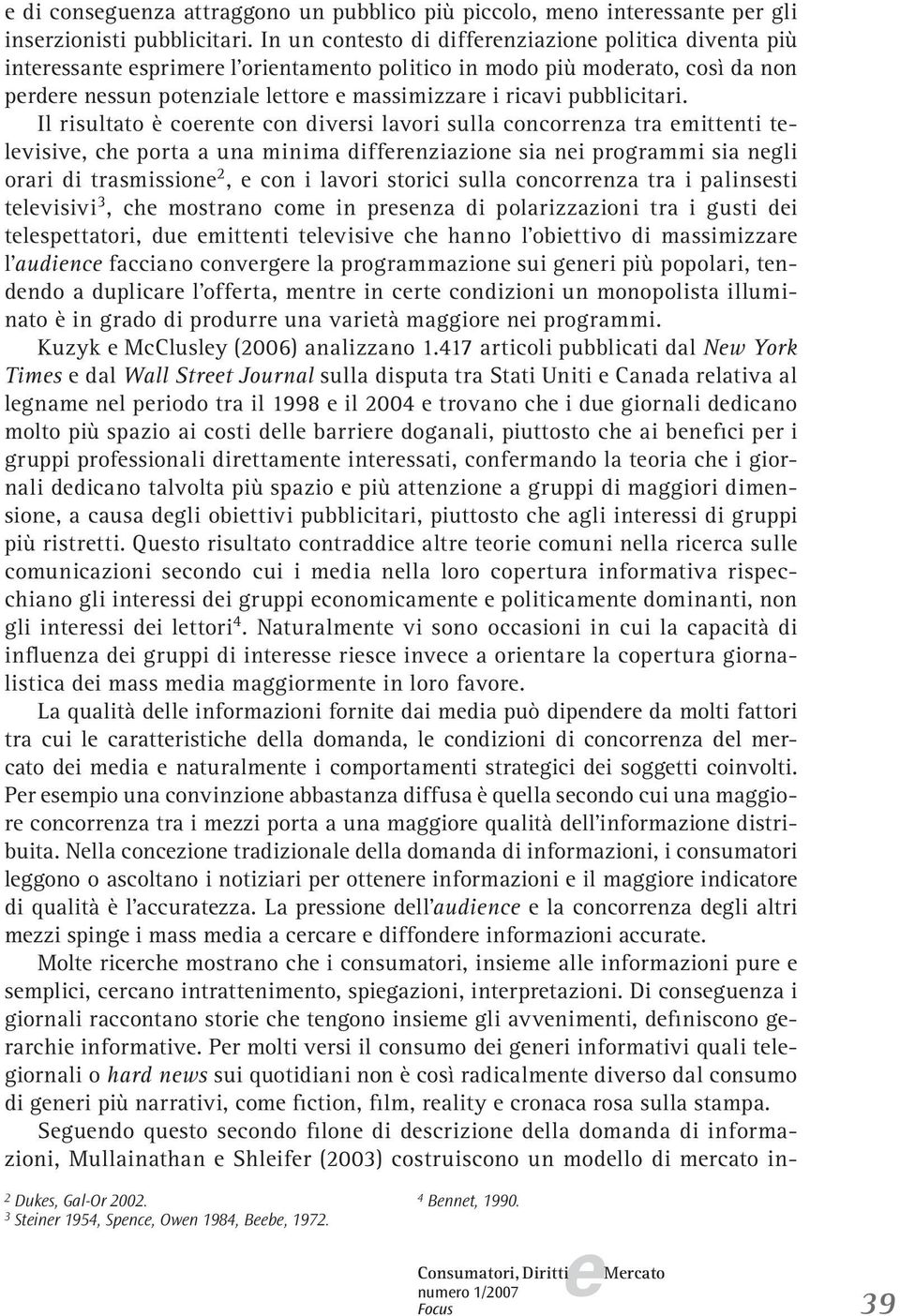 Il risultato è cornt con divrsi lavori sulla concorrnza tra mittnti tlvisiv, ch porta a una minima diffrnziazion sia ni programmi sia ngli orari di trasmission 2, con i lavori storici sulla