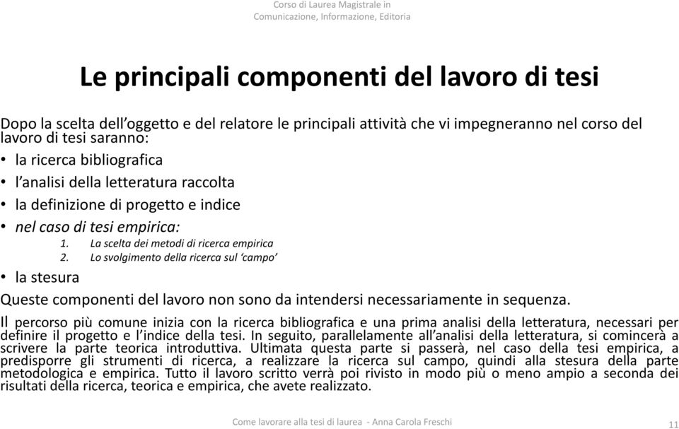 Lo svolgimento della ricerca sul campo la stesura Queste componenti del lavoro non sono da intendersi necessariamente in sequenza.