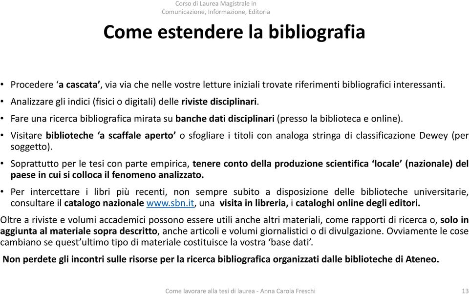 Visitare biblioteche a scaffale aperto o sfogliare i titoli con analoga stringa di classificazione Dewey (per soggetto).