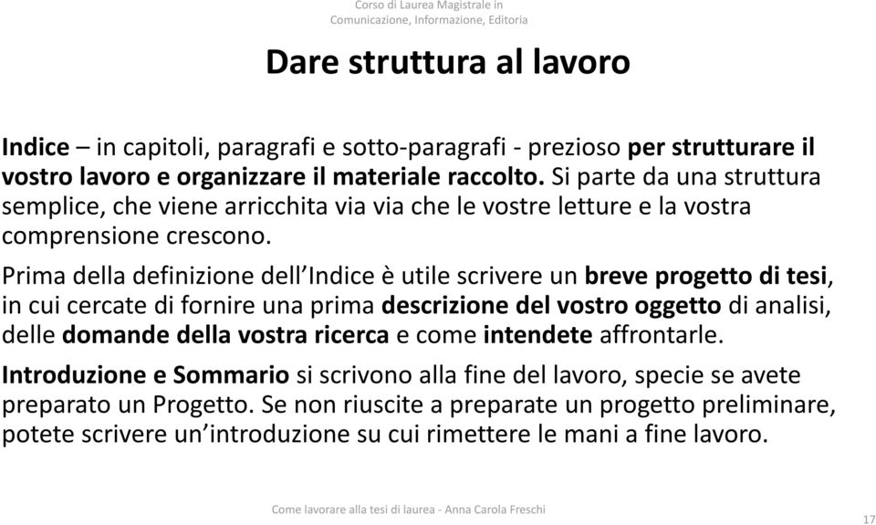 Prima della definizione dell Indice è utile scrivere un breve progetto di tesi, in cui cercate di fornire una prima descrizione del vostro oggetto di analisi, delle domande della vostra ricerca