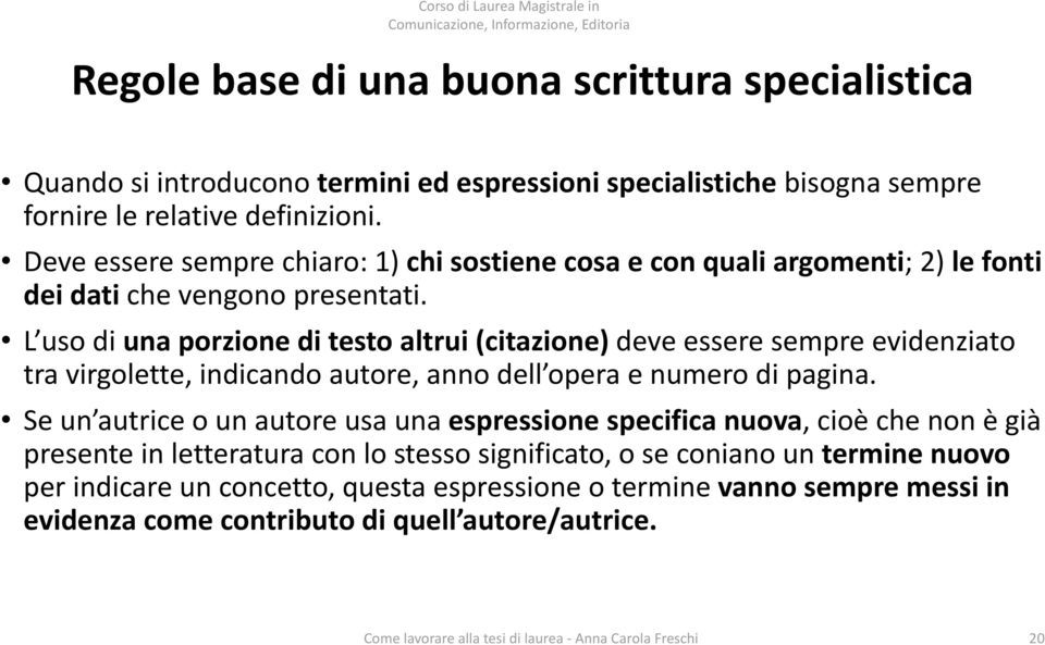 L uso di una porzione di testo altrui (citazione) deve essere sempre evidenziato tra virgolette, indicando autore, anno dell opera e numero di pagina.