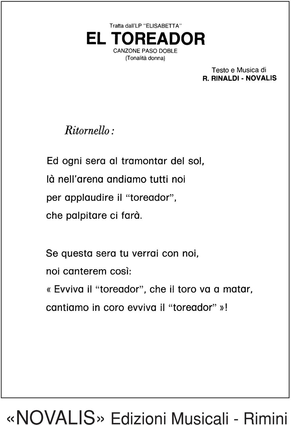 Ogni giorno io risparmio ed aumenta il gruzzoletto così nella fantasia si avvicina casa mia! Taranté, Taranté la fanfara del paese suona già, Taranté, Taranté oggi è festa grande un poco anche per me.