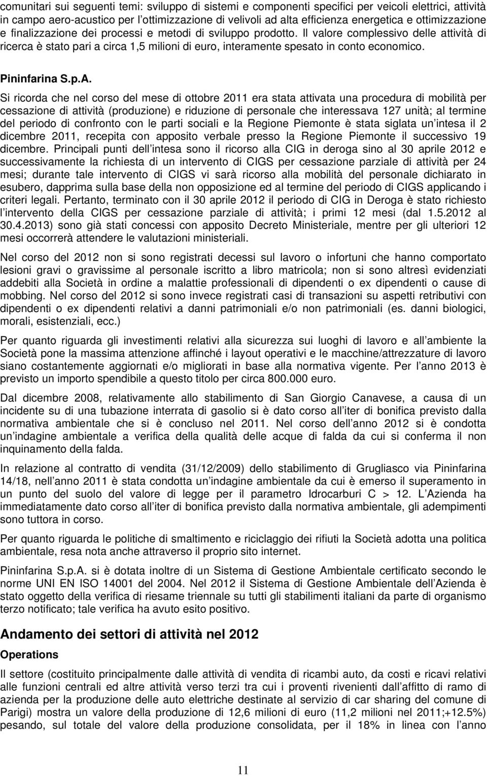 Il valore complessivo delle attività di ricerca è stato pari a circa 1,5 milioni di euro, interamente spesato in conto economico. Pininfarina S.p.A.