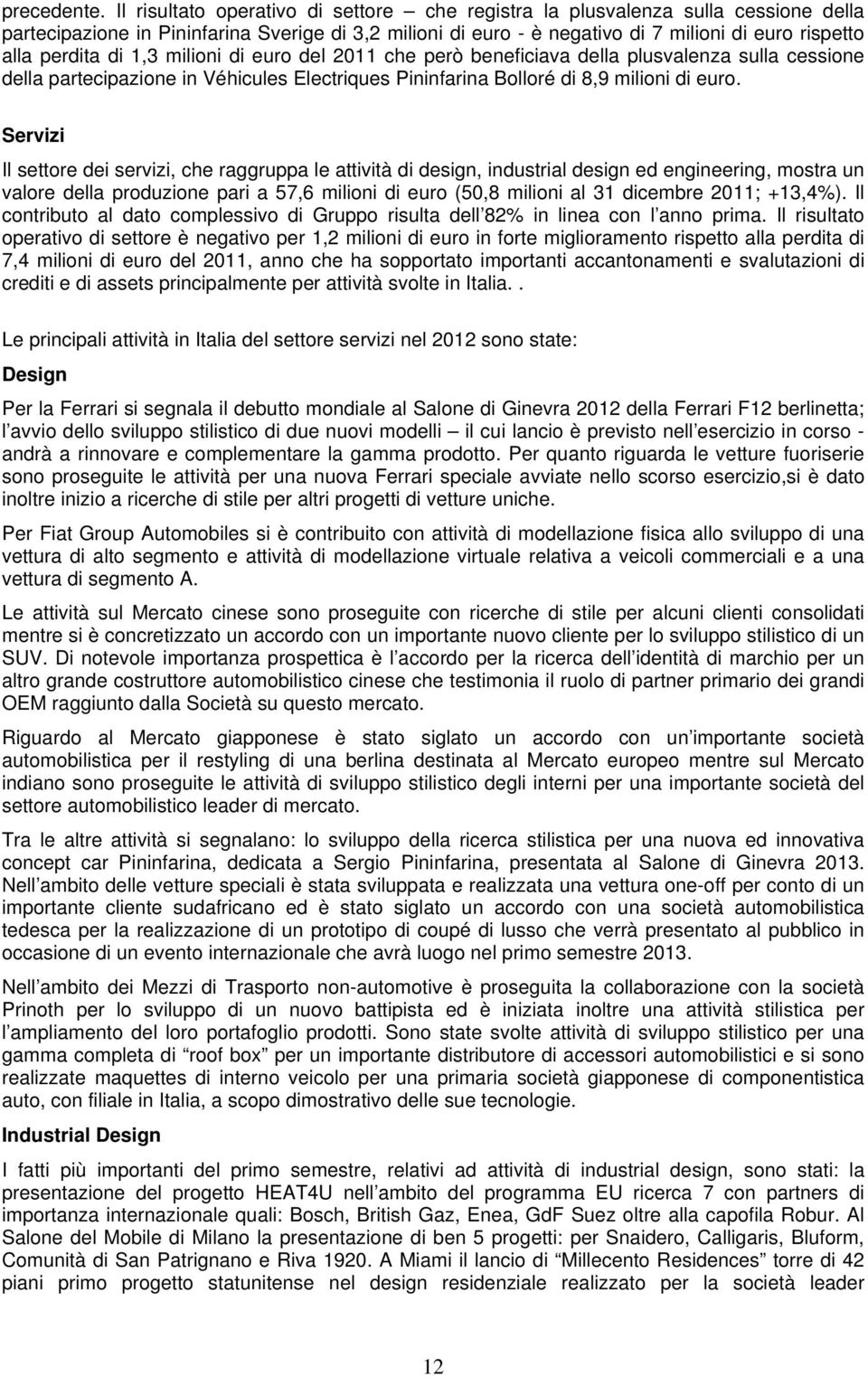 di 1,3 milioni di euro del 2011 che però beneficiava della plusvalenza sulla cessione della partecipazione in Véhicules Electriques Pininfarina Bolloré di 8,9 milioni di euro.
