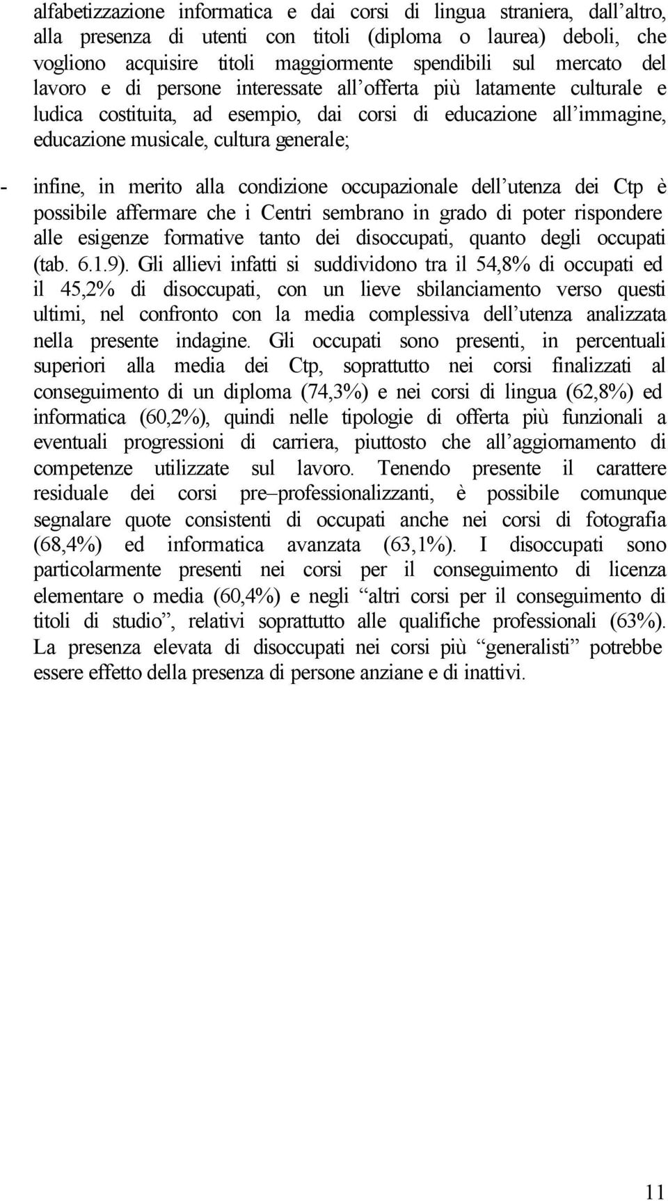 in merito alla condizione occupazionale dell utenza dei Ctp è possibile affermare che i Centri sembrano in grado di poter rispondere alle esigenze formative tanto dei disoccupati, quanto degli