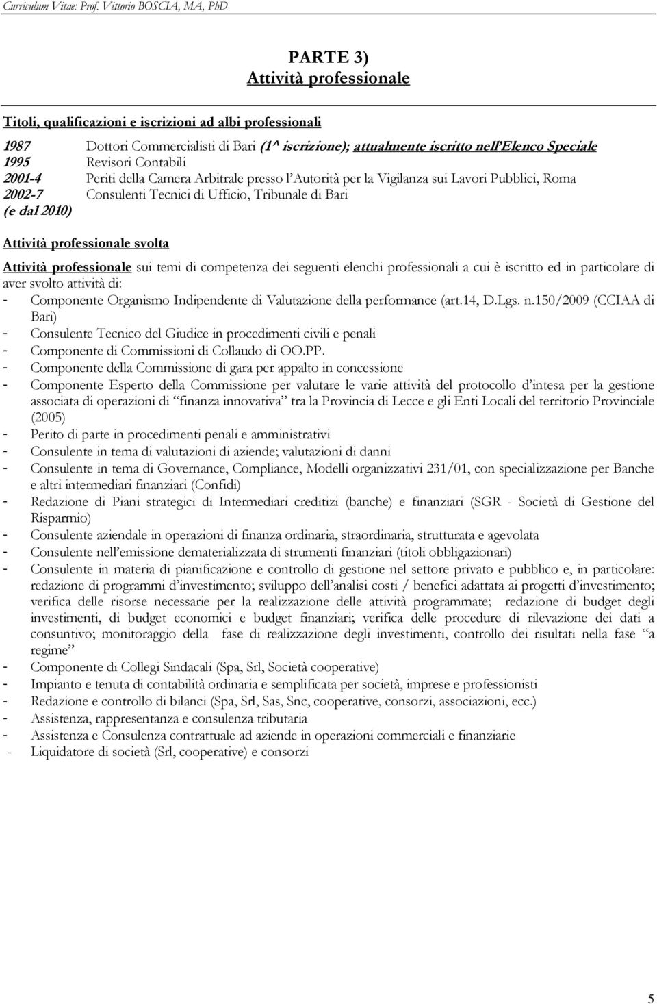 svolta Attività professionale sui temi di competenza dei seguenti elenchi professionali a cui è iscritto ed in particolare di aver svolto attività di: - Componente Organismo Indipendente di