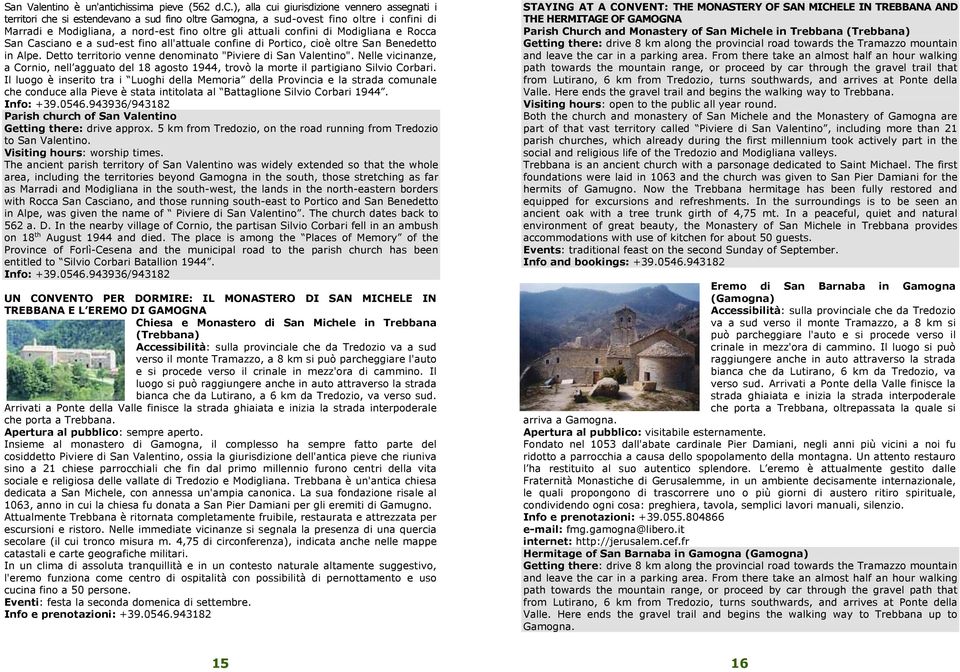 ), alla cui giurisdizione vennero assegnati i territori che si estendevano a sud fino oltre Gamogna, a sud-ovest fino oltre i confini di Marradi e Modigliana, a nord-est fino oltre gli attuali